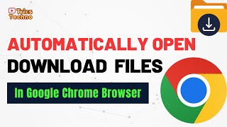 How to Automatically Open Downloads in Google Chrome
