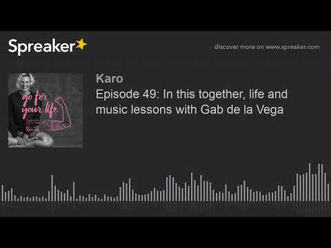 Episode 49: In this together, life and music lessons with Gab de la Vega (part 4 of 4)