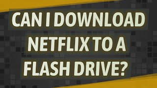 Can I download Netflix to a flash drive?