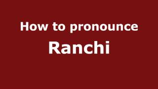 How to pronounce Ranchi
