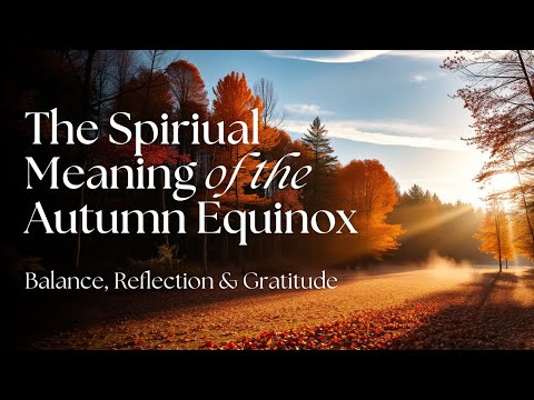 The Spiritual Meaning of the Autumn Equinox: A Time for Balance, Reflection & Gratitude