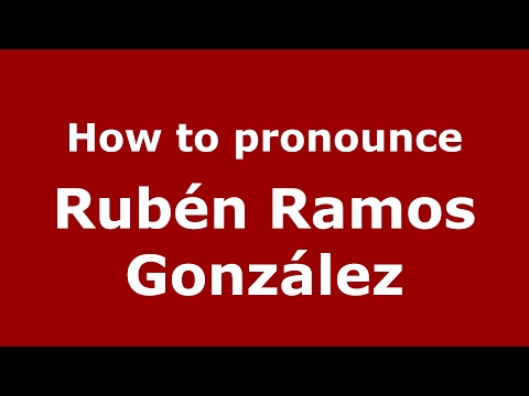 How to pronounce Rubén Ramos González (Spain/Spanish) - PronounceNames.com