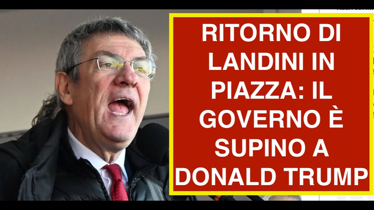 RITORNO DI LANDINI IN PIAZZA: IL GOVERNO È SUPINO A DONALD TRUMP