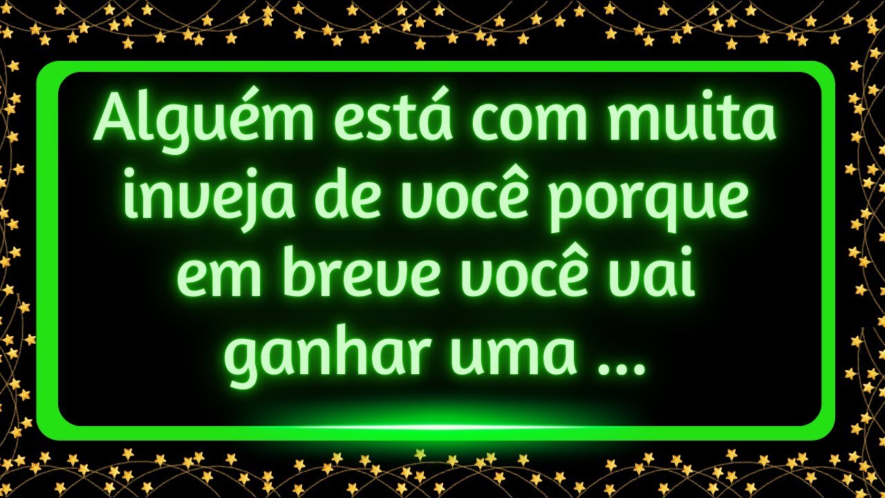 Alguém está com muita inveja de você, porque  em breve você GANHARÁ uma...#mensagemdouniverso