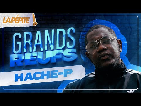 HACHE-P : "Je n'ai aucun regret dans ma carrière !" - Grands Reufs