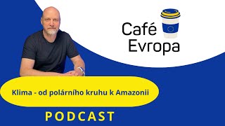 Café Evropa podcast: Klima - od polárního kruhu k Amazonii