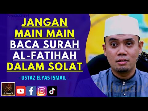 Ustaz Elyas Ismail - JANGAN MAIN MAIN BACA SURAH AL-FATIHAH DALAM SOLAT