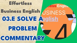 03.e Solve a Problem Commentary - Effortless Business English