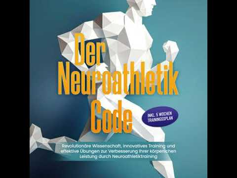 Der Neuroathletik Code: Revolutionäre Wissenschaft, innovatives Training und effektive Übungen zur