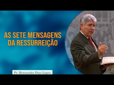 As sete mensagens da ressurreição | Pr Hernandes Dias Lopes