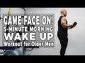 GAME FACE ON! 5-Minute Morning Wakeup Workout for Older Men