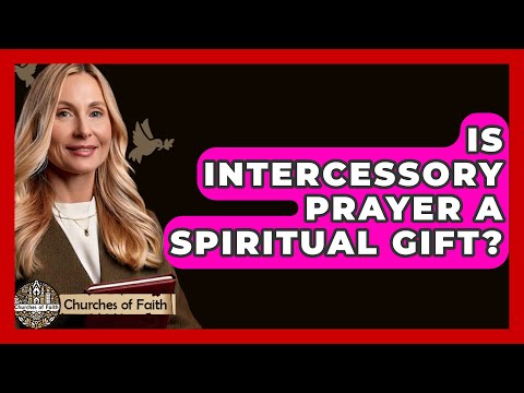 Is Intercessory Prayer A Spiritual Gift? - Churches Of Faith