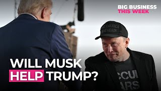 Big Business This Week: Will Elon Musk Actually Help Donald Trump's Chance at Re-election?