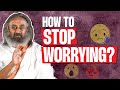 Worry A Lot!? Watch This! | Gurudev
