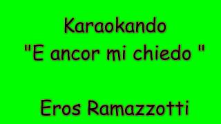 Karaoke Italiano - E ancor mi chiedo - Eros Ramazzotti ( Testo )