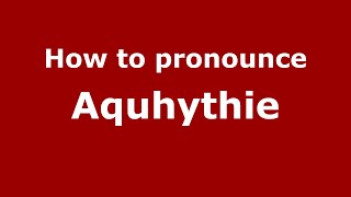 How to pronounce Aquhythie