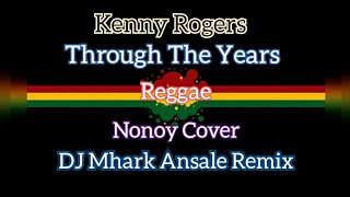 Through The Years - Kenny Rogers ( Reggae ) Nonoy Cover | DJ Mhark Ansale Remix