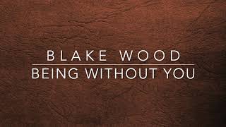 Blake Wood - Being Without You (Lyrics)