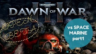 Warhammer 40,000: Dawn of War 3 OPEN BETA - Multiplayer vs SPACE MARINE part1