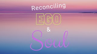 Reconciling Ego and Soul