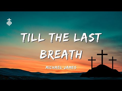 Till the Last Breath – Michael James | Worship Song 2025