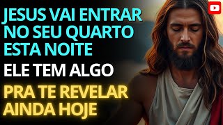 JESUS VAI ENTRAR NO SEU QUARTO ESTA NOITE — Ele Tem Algo URGENTE Para Te Revelar Ainda Hoje!
