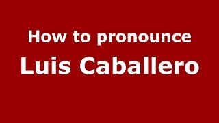 How to pronounce Luis Caballero