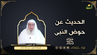 الحديث عن حوض النبى ﷺ لقاء العقيدة فضيلة الدكتور عبد الله شاكر