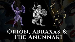 Orion, Abraxas & The Anunnaki: The Hidden History of the Stars