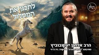 לתכנן את המסלול- הרב אלחנן יעקובוביץ