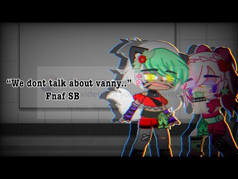 “We dont talk about vanny..” || Fnaf SB || {•ChocoBerry Cow•}