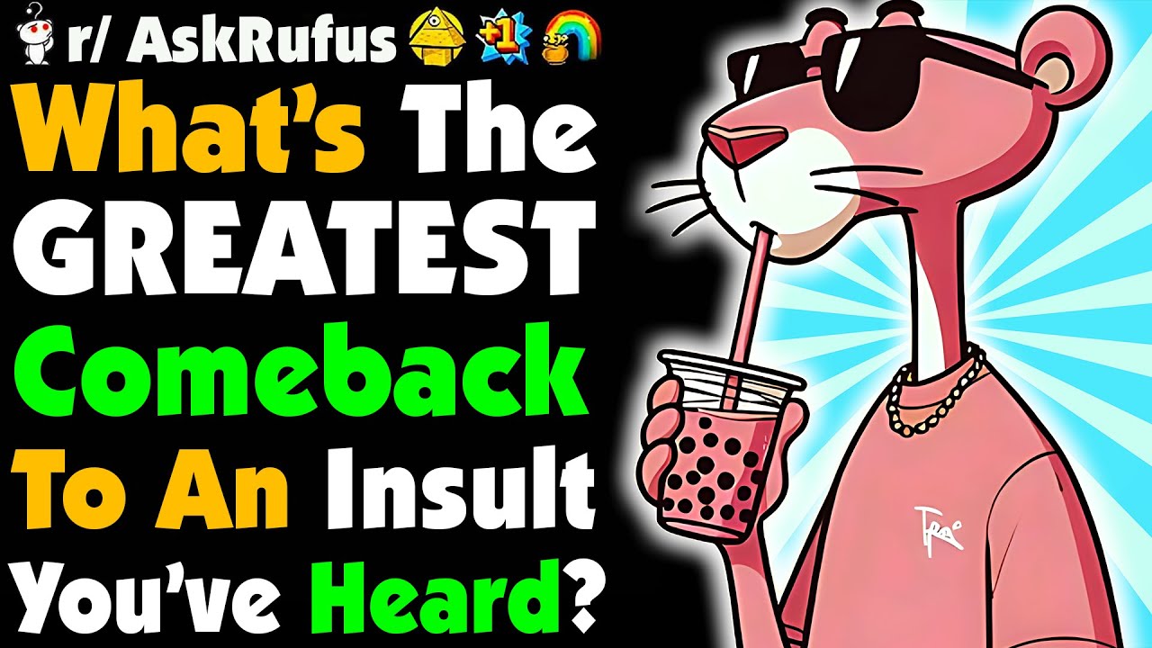What’s The Greatest COMEBACK To An INSULT You’ve Heard?