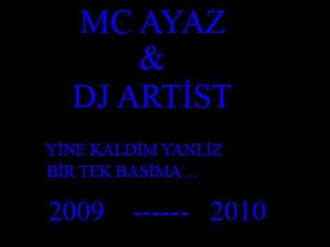 Mc Ayaz Ft Dj Artist - Yine Kaldim Yanliz Bir Tek Basima 2009 2010