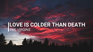 love is colder than death ~ the virgins // lyrics