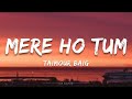 MERE HO TUM - Taimour Baig | Prod. Raffey Anwar (Lyrics)
