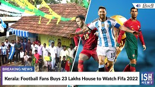 Kerala: Football Fans Buys 23 Lakhs House to Watch Fifa 2022
