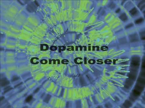 Dopamine Come Closer
