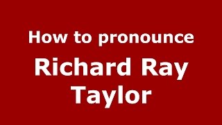 How to pronounce Richard Ray Taylor