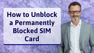 How to Unblock a Permanently Blocked SIM Card