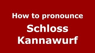 How to pronounce Schloss Kannawurf