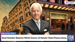 Deaf Hotelier Roberto Wirth Owner of Hassler Hotel Passes Away
