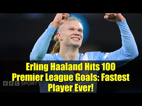 Erling Haaland Hits 100 Premier League Goals: Fastest Player Ever!