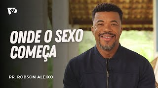 Where sex begins | Pr. Robson Aleixo
