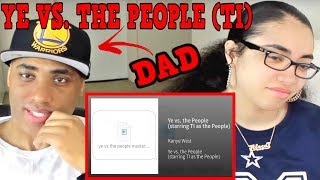 Ye vs. the People REACTION (starring TI as the People) | MY DAD REACTS TO Kanye West