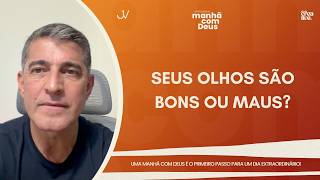 MANHÃ COM DEUS | SEUS OLHOS SÃO BONS OU MAUS? | Josué Valandro Jr.