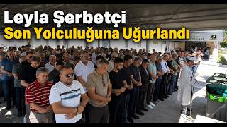  Leyla Şerbetçi Son Yolculuğuna Uğurlandı