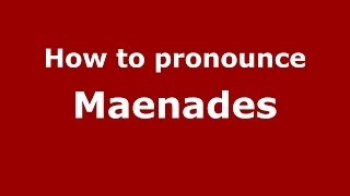 How to pronounce Maenades