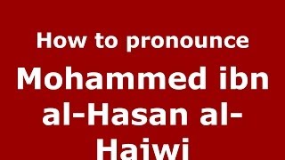 How to pronounce Mohammed Ibn Al-Hasan Al-Hajwi
