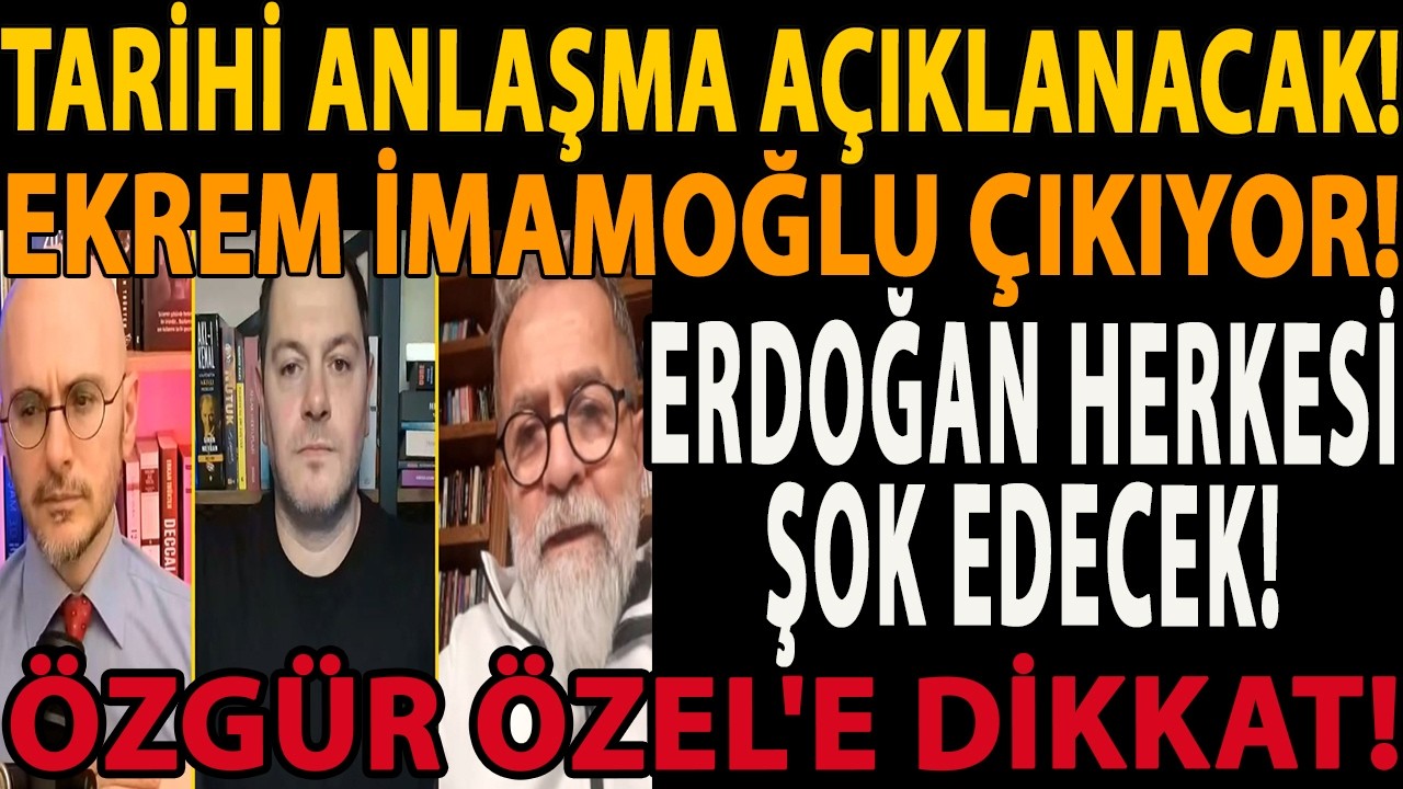 TARİHİ ANLAŞMA AÇIKLANACAK! EKREM İMAMOĞLU ÇIKIYOR! ERDOĞAN HERKESİ ŞOK EDECEK! ÖZGÜR ÖZEL'E DİKKAT!