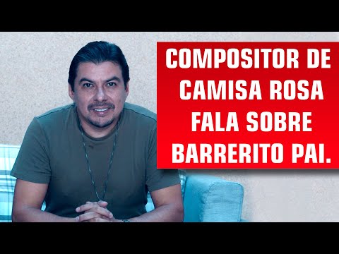 REVELAÇÃO: COMPOSITOR DE CAMISA ROSA FALA SOBRE O PAI DE BARRERITO JR